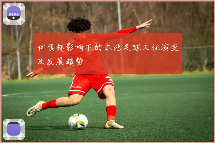 世俱杯影响下的本地足球文化演变及发展趋势