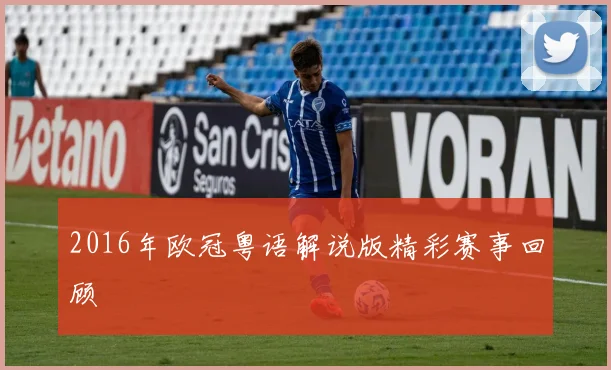 2016年欧冠粤语解说版精彩赛事回顾
