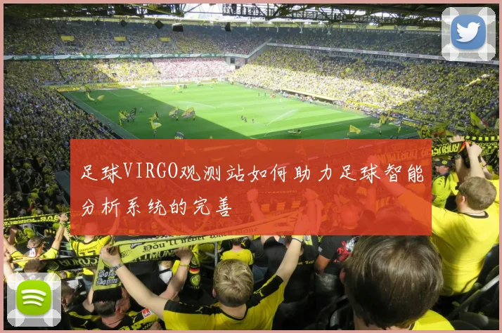 足球VIRGO观测站如何助力足球智能分析系统的完善